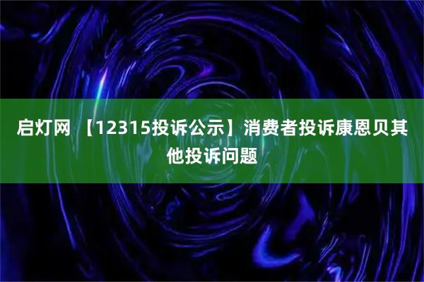 启灯网 【12315投诉公示】消费者投诉康恩贝其他投诉问题